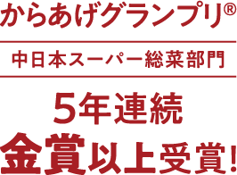 からあげグランプリ　中日本スーパー総菜部門　5年連続金賞以上受賞