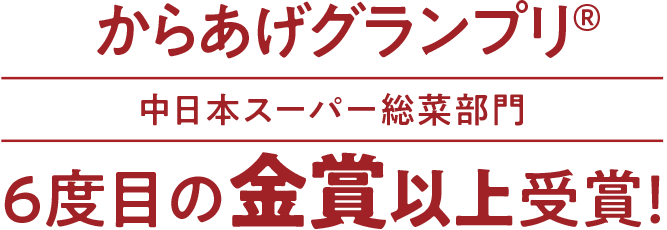からあげグランプリ　中日本スーパー総菜部門　6年連続金賞以上受賞