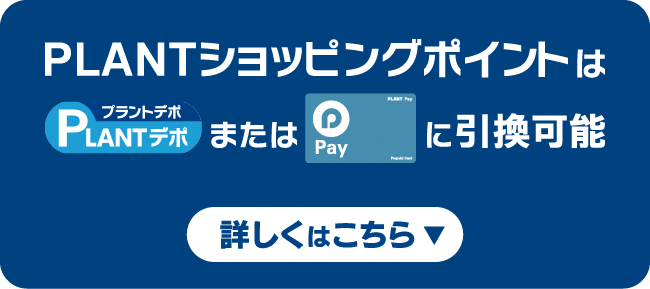 PLANTショッピングポイントはPLANTデポまたはPLANTPayに引換可能