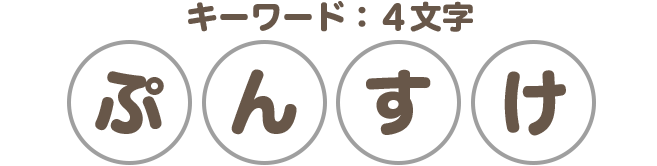 キーワード：４文字「ぷんすけ」