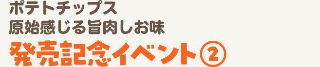 ポテトチップス原始感じる旨肉しお味 発売記念イベント