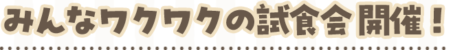 みんなワクワクの試食会 開催！