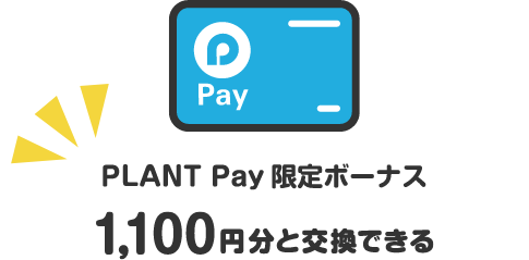 PLANT Pay限定ボーナス1,100円分と交換できる