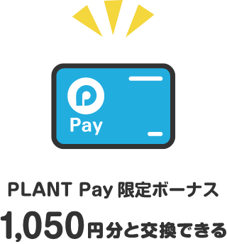 PLANT Pay限定ボーナス1,050円分と交換できる