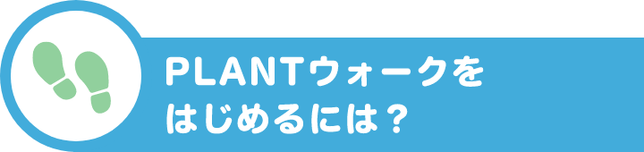 PLANTウォークをはじめるには？