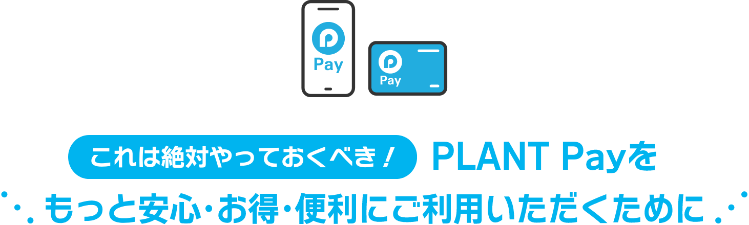 これは絶対やっておくべき！PLANT Payをもっと安心・お得・便利にご利用いただくために