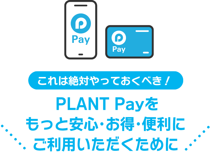 これは絶対やっておくべき！PLANT Payをもっと安心・お得・便利にご利用いただくために