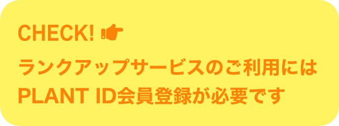 ランクアップサービスのご利用には、PLANT ID会員登録が必要です