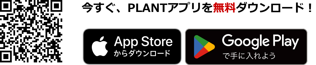 今すぐ、PLANTアプリを無料ダウンロード！